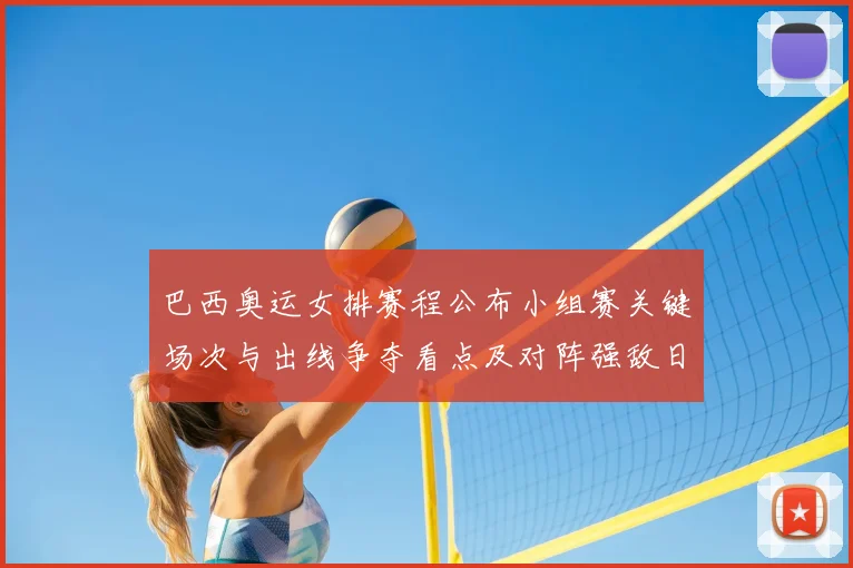 巴西奥运女排赛程公布小组赛关键场次与出线争夺看点及对阵强敌日程